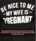 Be nice to me my wife is pregnant shirt