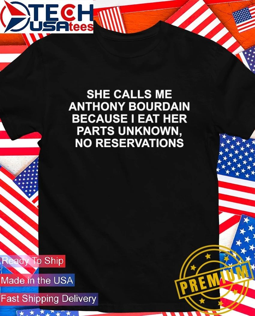 She calls me Anthony Bourdain because I eat her parts unknown no reservations shirt
