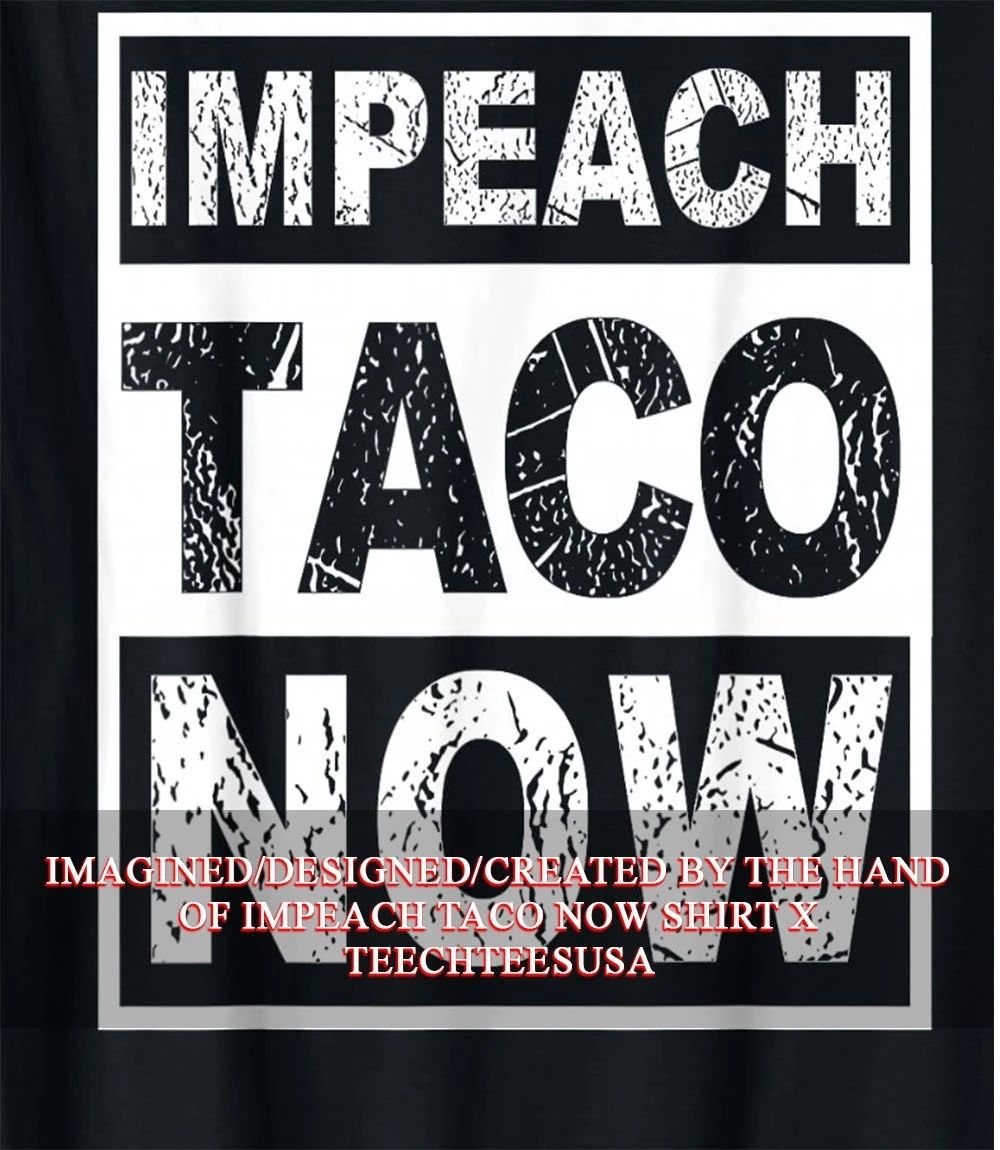 Impeach Taco Now shirt