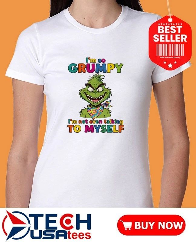 Grinch I’m so grumpy I’m not even talking to myself shirt