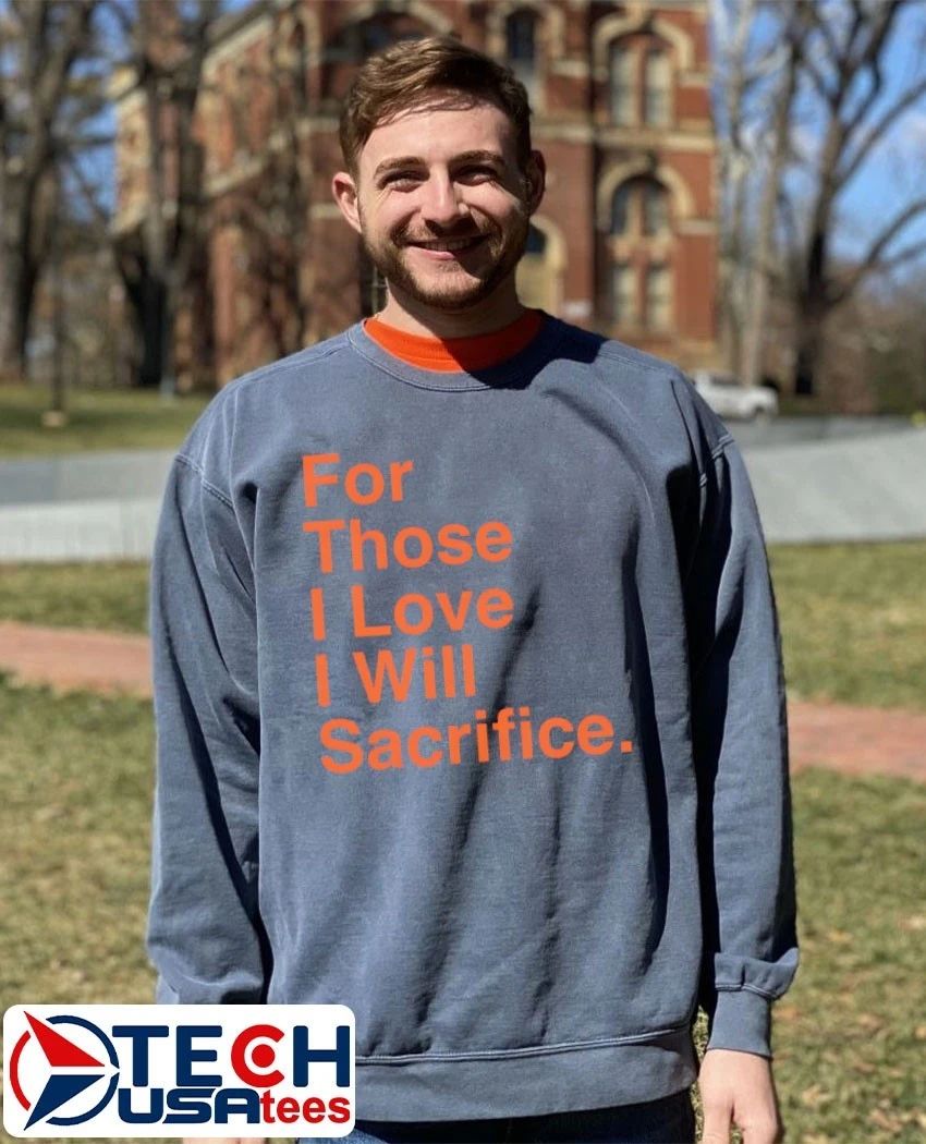 For those I love I will Sacrifice shirt