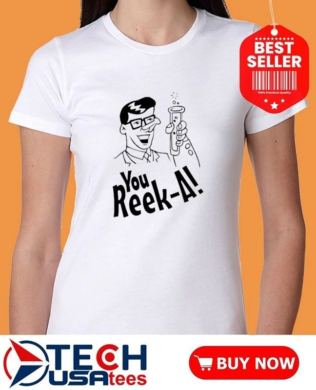 You Reek-A shirt