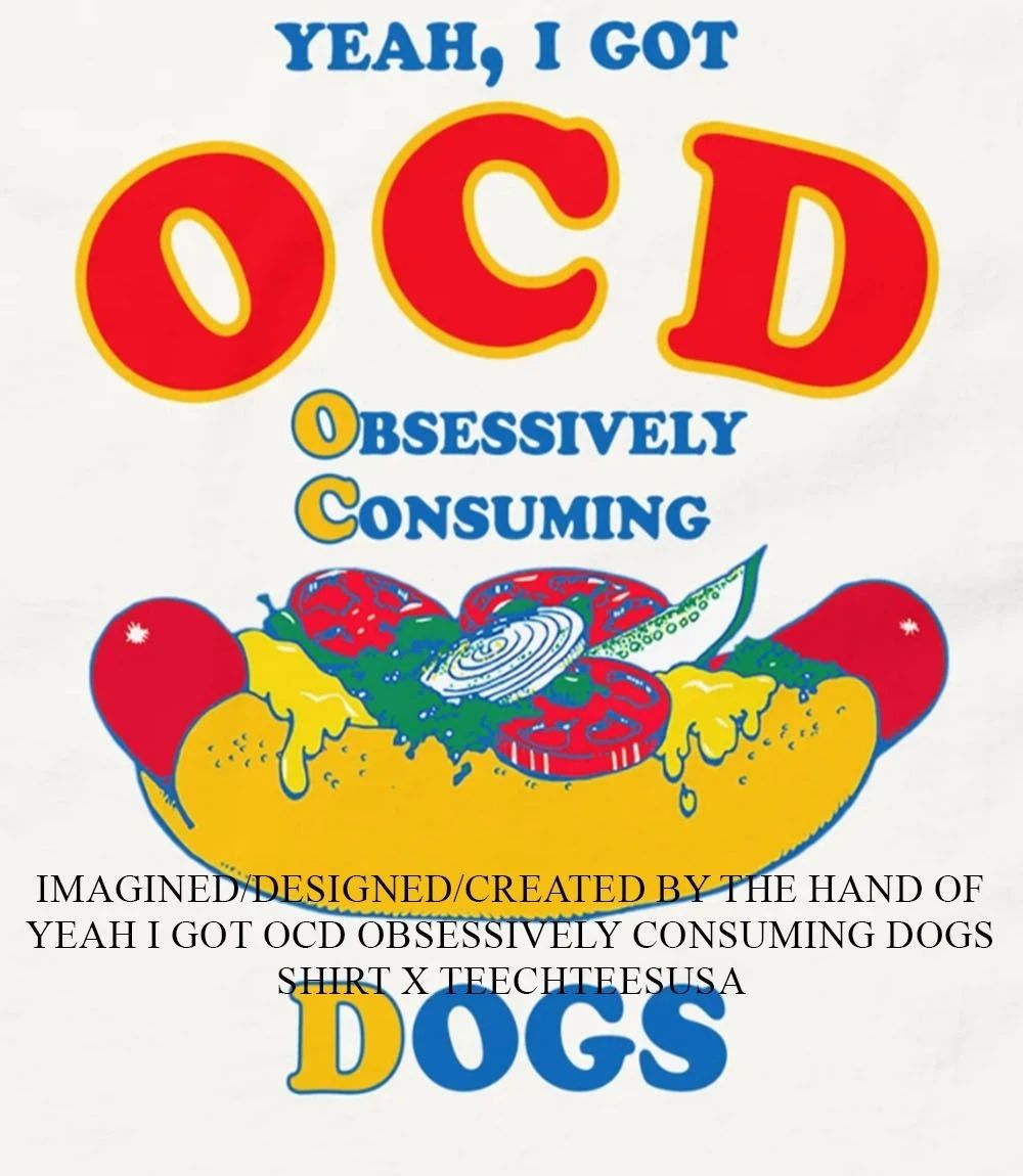 Yeah I got OCD obsessively consuming dogs shirt
