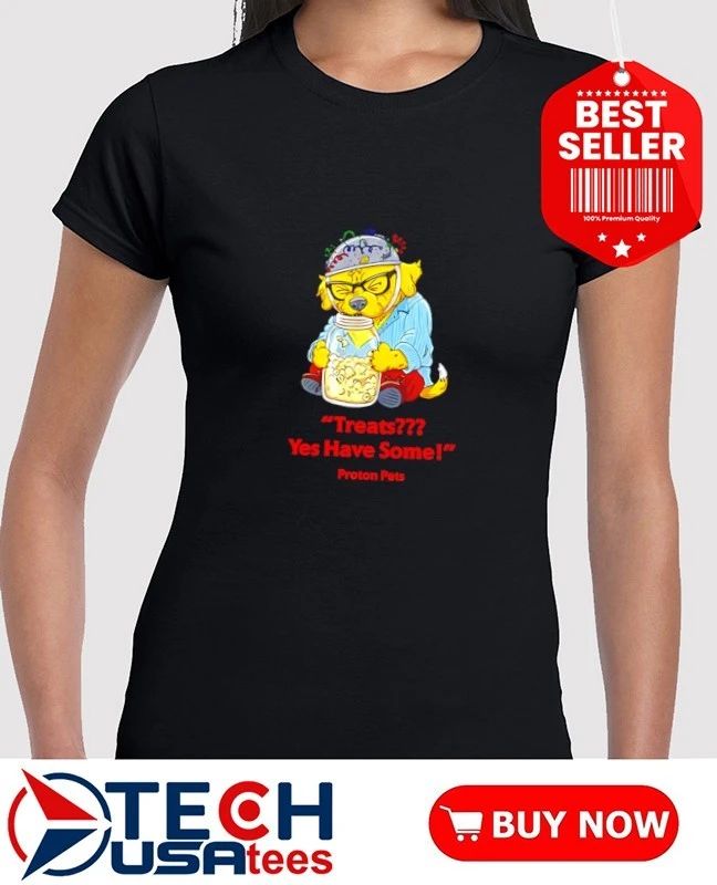 Treats yes have some proton pets shirt by tshirtatlowprice