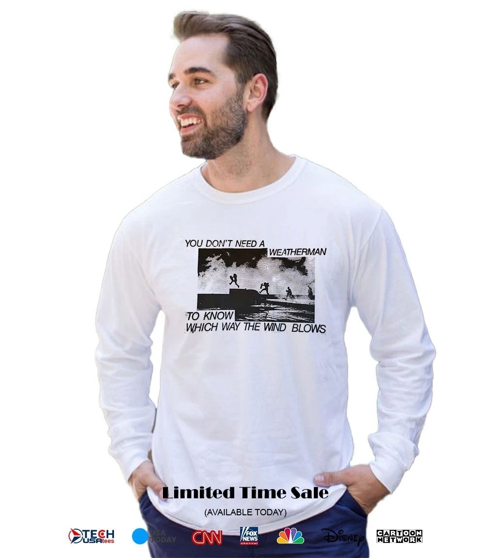 You don’t need a weatherman to know which way the wind blows shirt