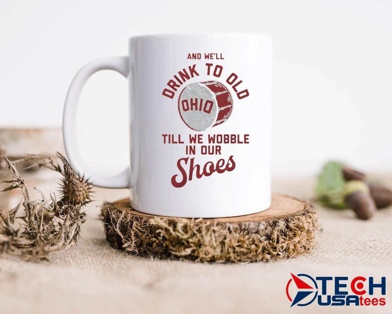 And we’ll drink to old Ohio ’til we wobble in our shoes shirt