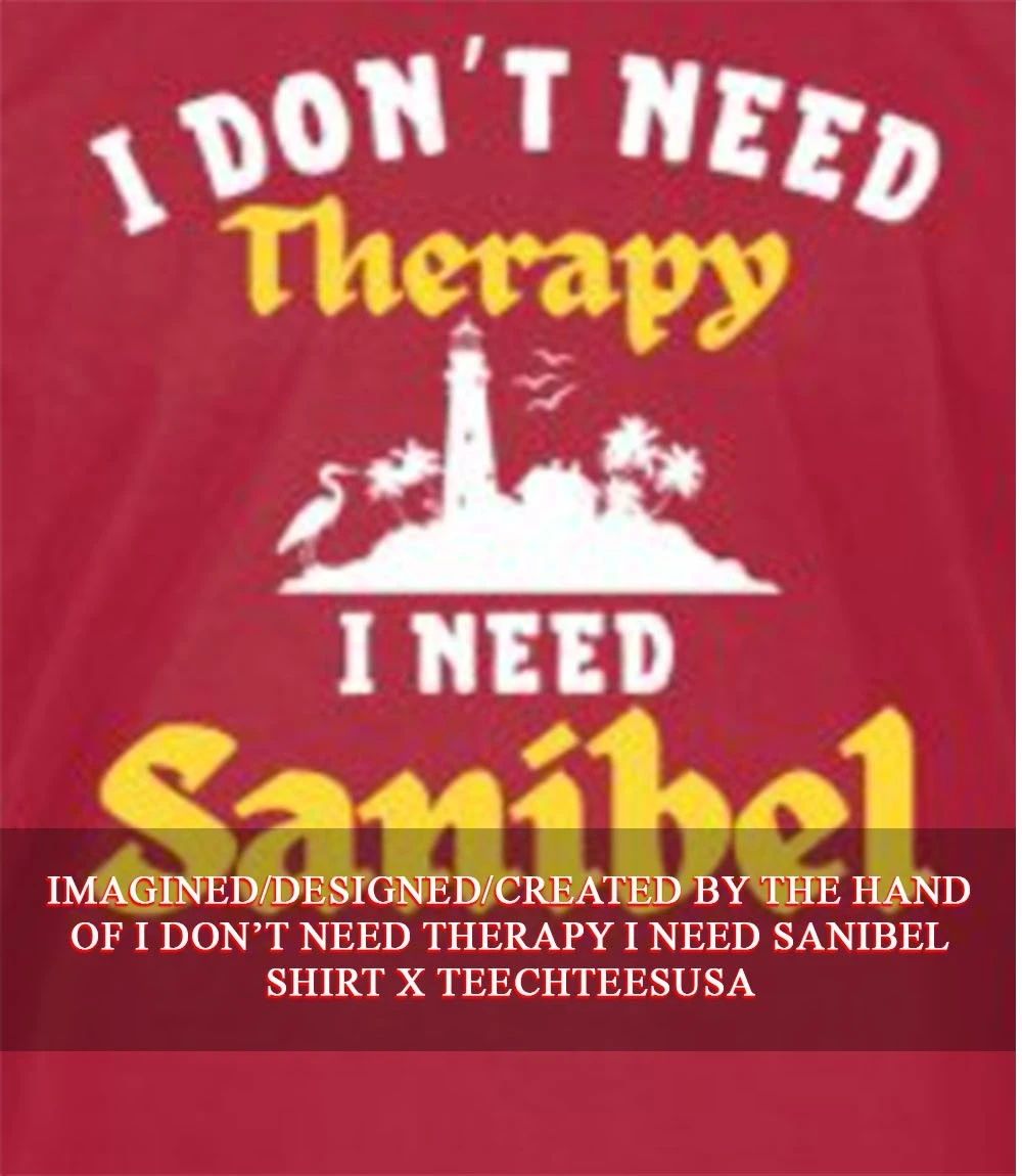 I don’t need Therapy I need Sanibel shirt