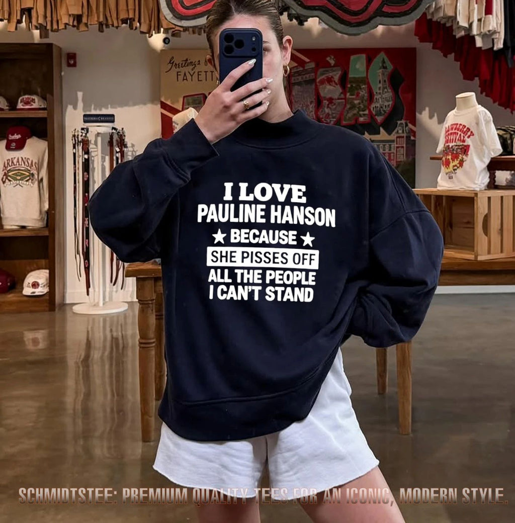 I love Pauline Hanson because she pisses off all the people I can’t stand shirt