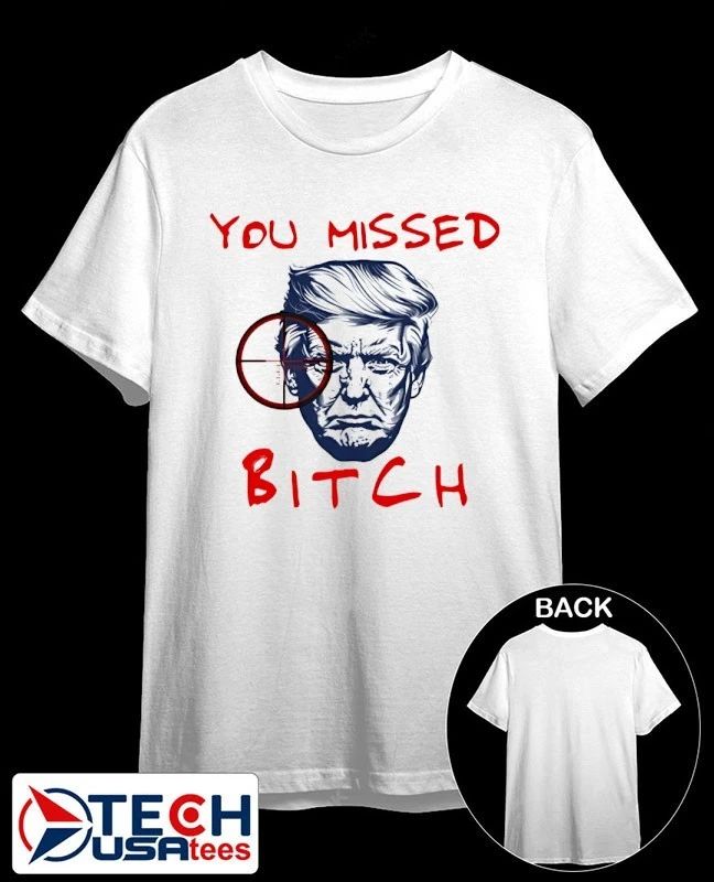 You missed bitch Trump shirt