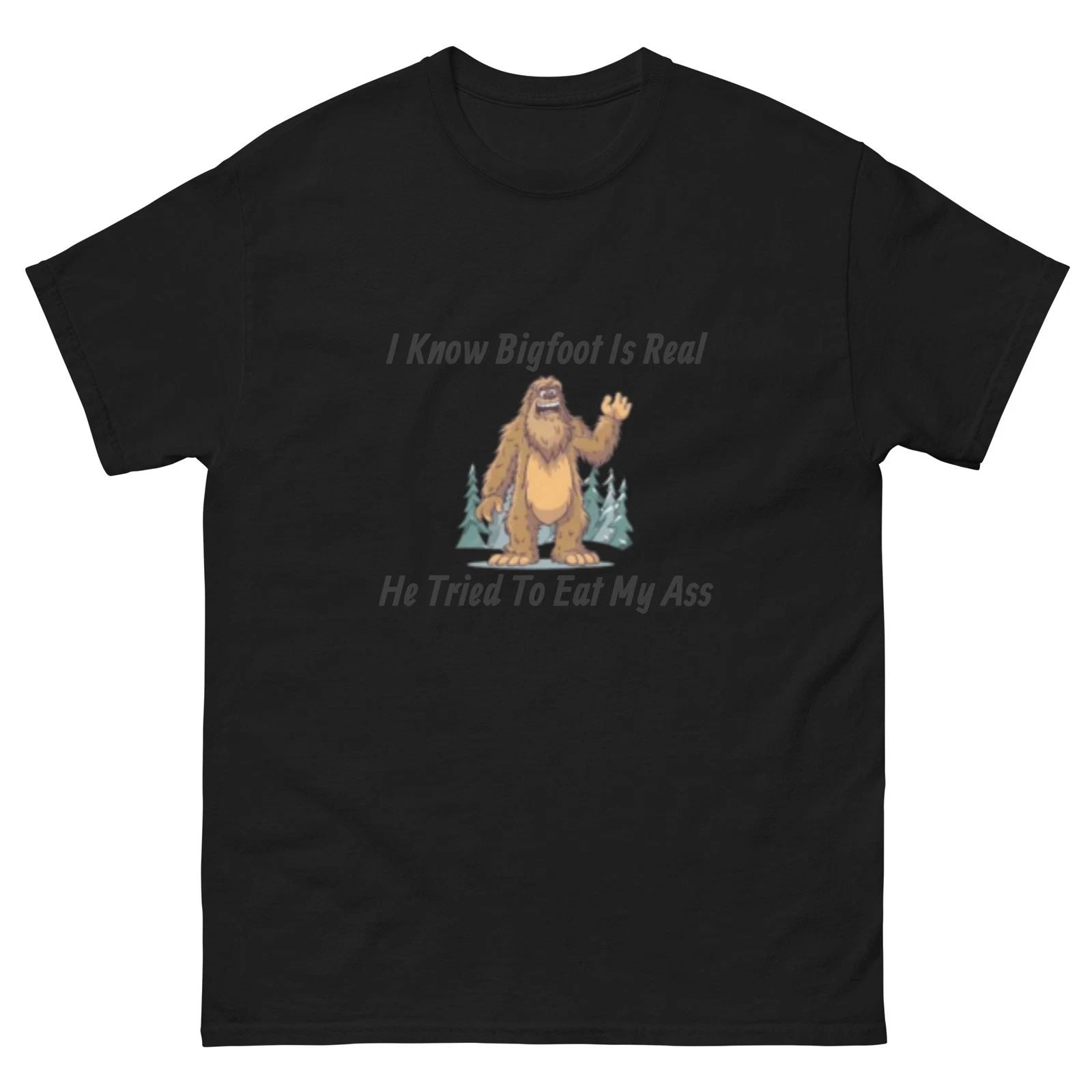 I Know Bigfoot Is Real - He Tried To Eat My Ass, Unisex classic tee