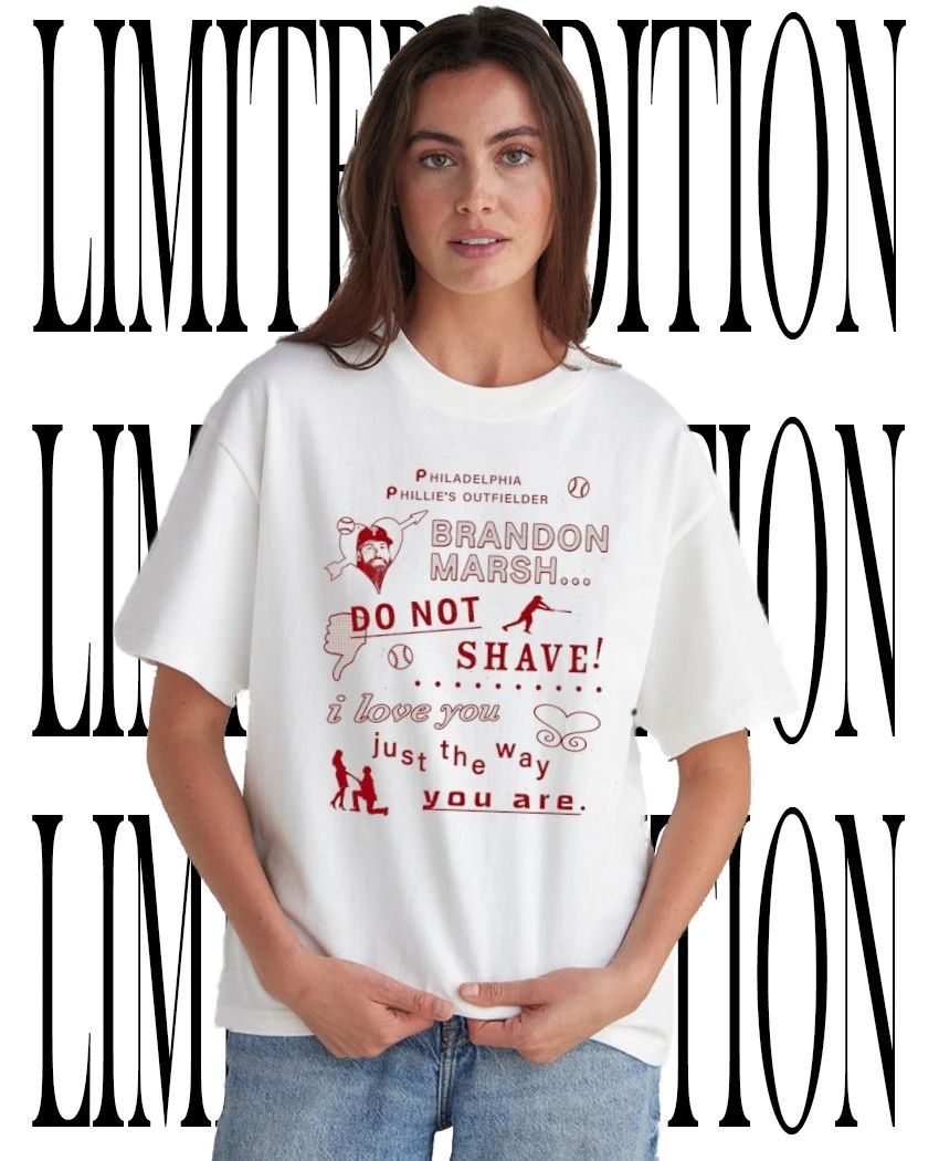 Philadelphia Phillies Brandon Marsh do not shave I love you just the way you are shirt