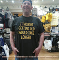 I Thought Getting Old Would Take Longer shirt
