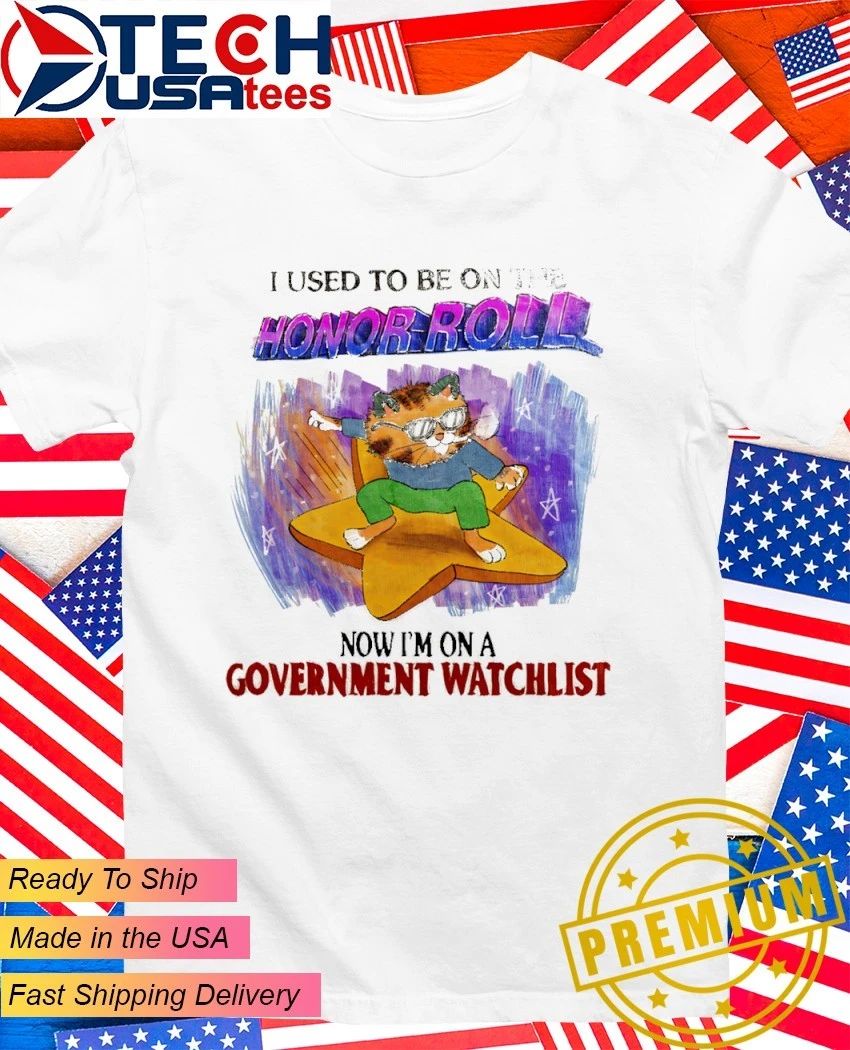 Cat I used to be on the honor roll now I’m on a government watchlist shirt