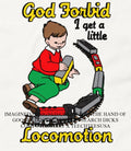 God Forbid I get a little Locomotion shirt