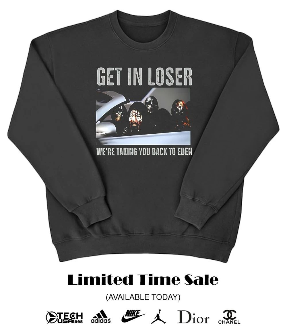 Get in loser we’re taking you back to Eden shirt