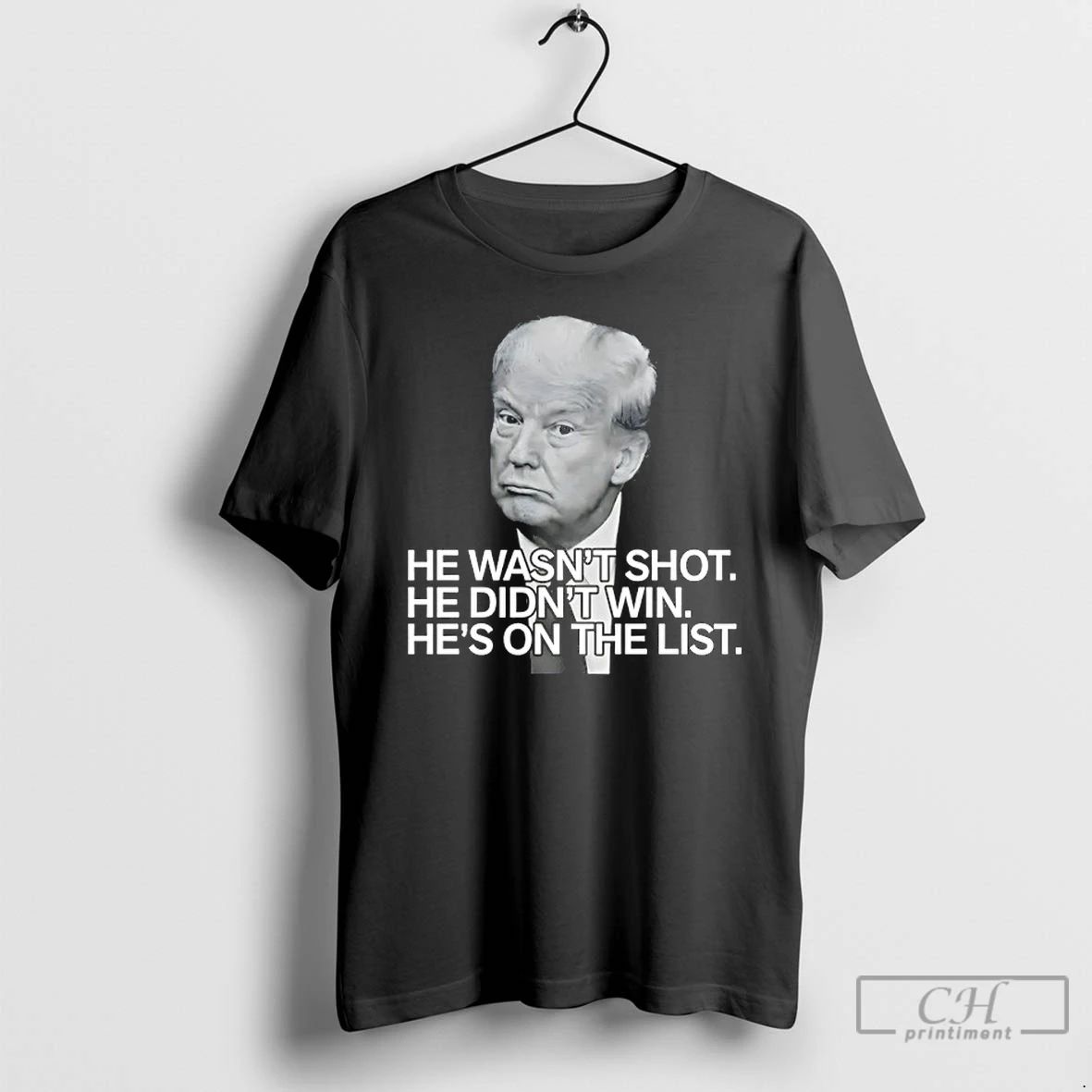 Classic Trump He Wasnt Shot He Didnt Win Hes On The List T Shirts