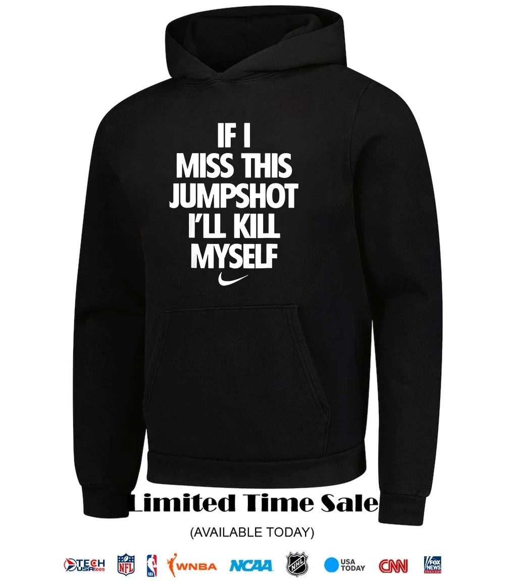 If I miss this jumpshot I’ll kill myself T-shirt