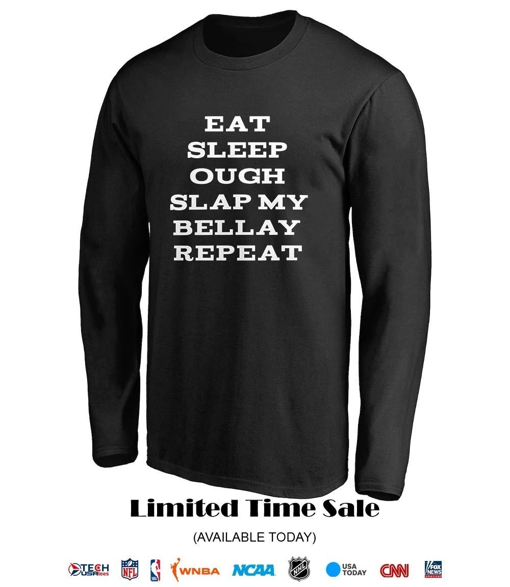 Eat sleep ough slap my bellay repeat shirt