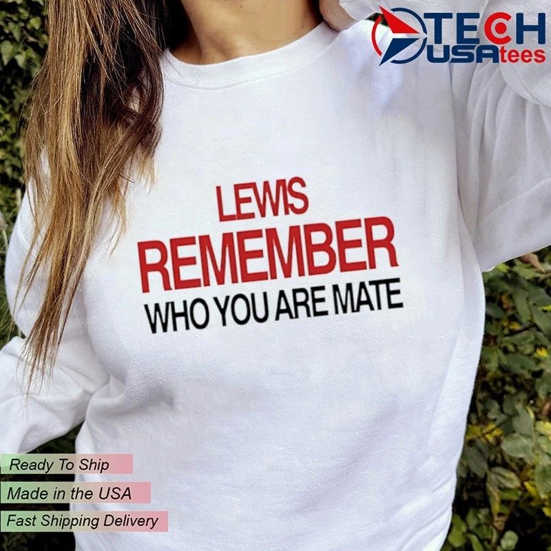 Lewis Hamilton remember who you are mate shirt