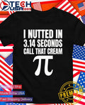 I nutted in 3.14 seconds call that cream Pi shirt