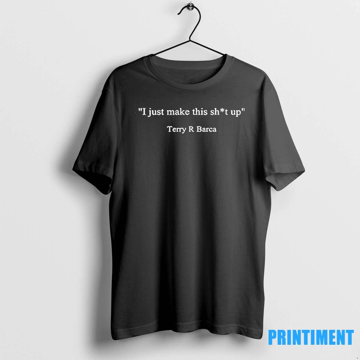 I Just Make This Shut Up Terry R Barca Tshirts Sweater