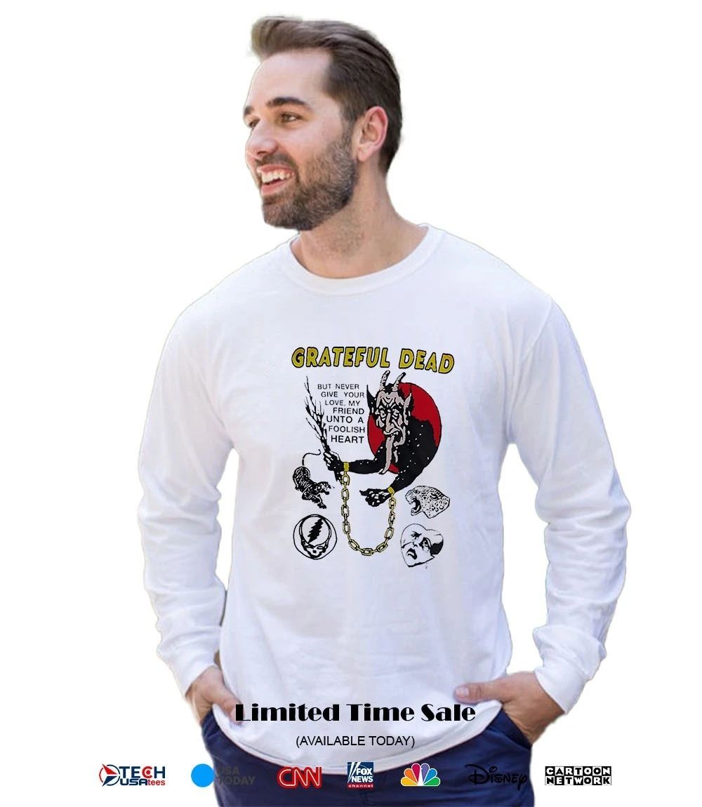 Grateful Dead but never give your love my friend unto a foolish heart shirt