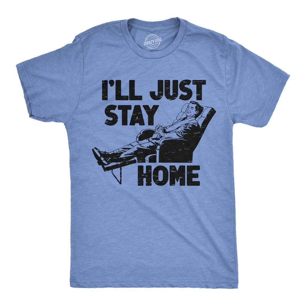 Mens Funny T Shirts Ill Just Stay Home Sarcastic Lazy Graphic Novelty Tee for