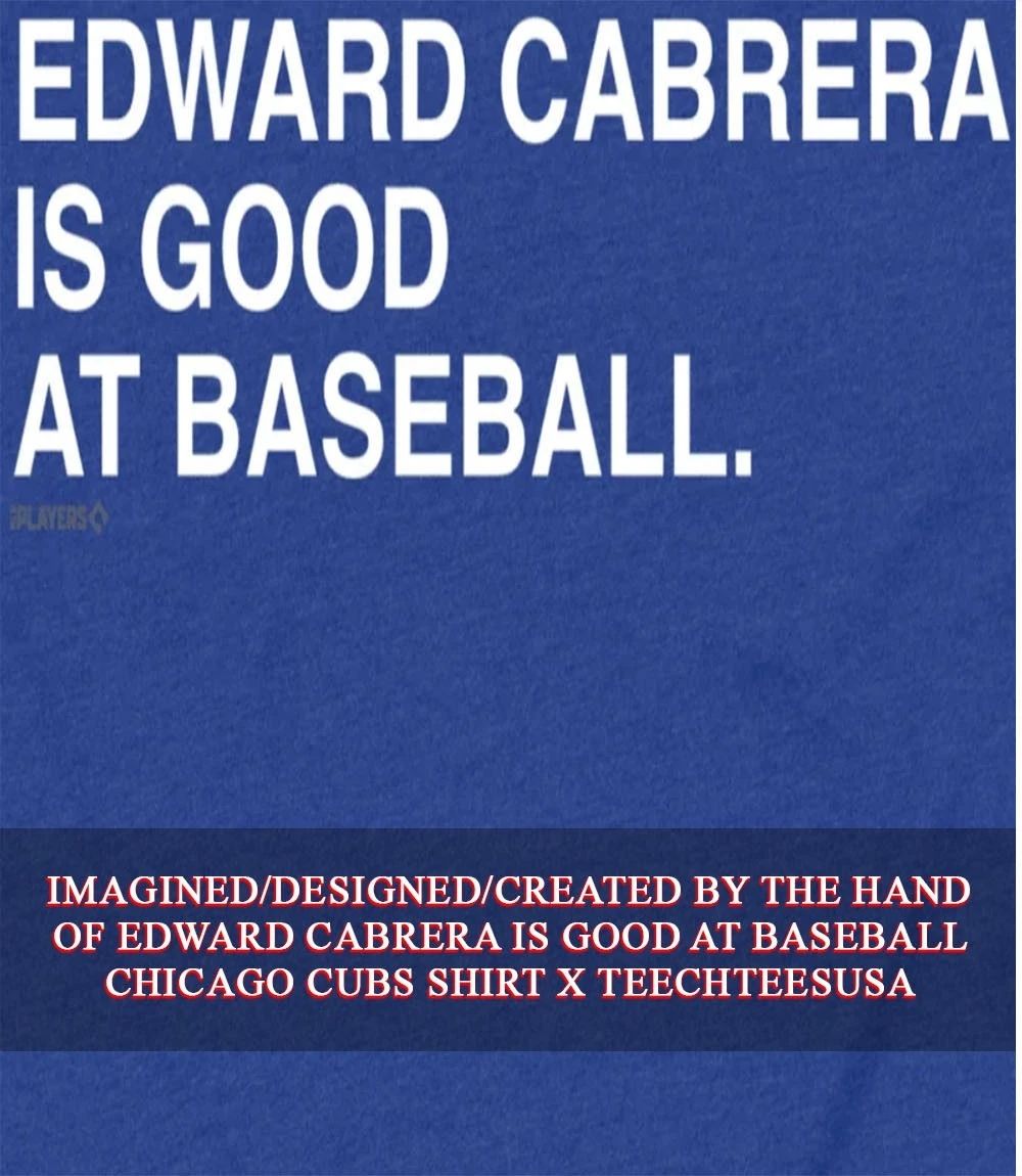 Edward Cabrera is good at Baseball Chicago Cubs shirt