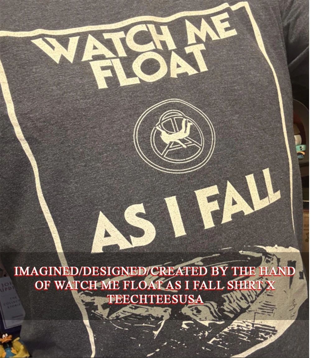 Watch me float as I fall T-shirt