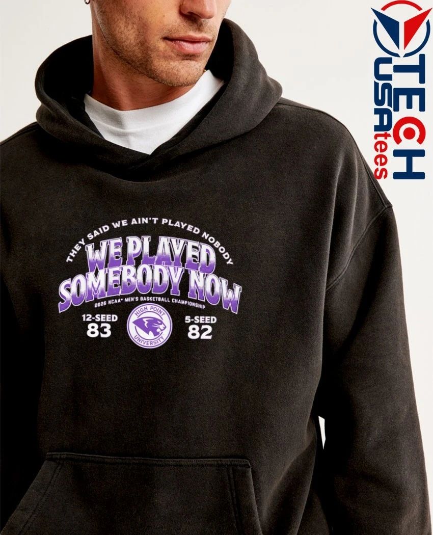 They said we ain’t played nobody somebody now 2026 NCAA Tournament High Point Panthers shirt by breakingt