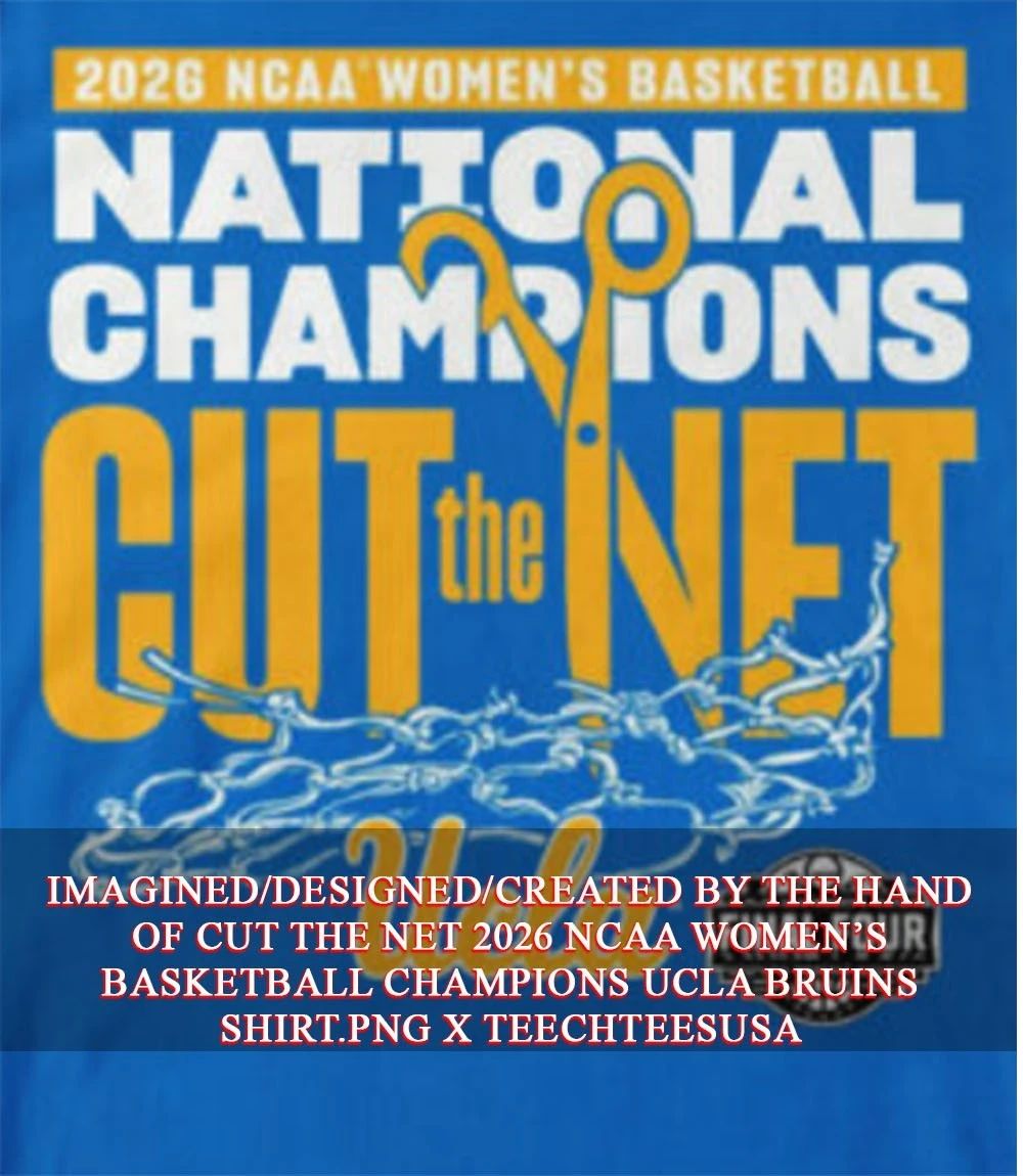 Cut The Net 2026 NCAA Women’s Basketball Champions UCLA Bruins shirt