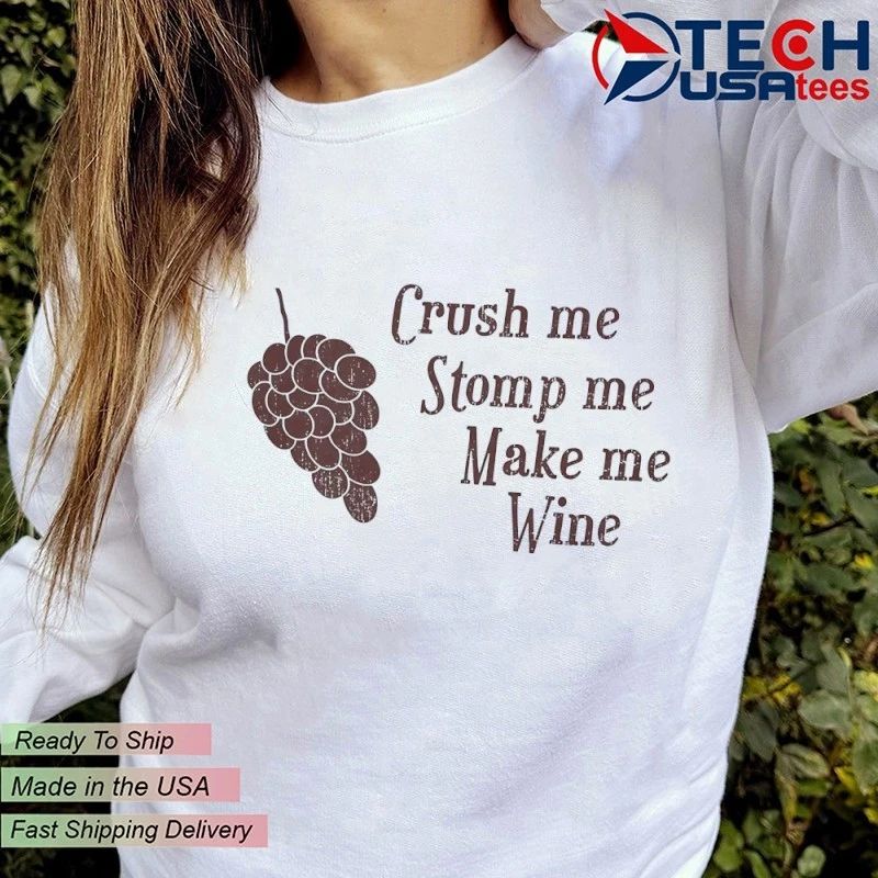 Crush me stomp me make me wine shirt