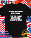 Imagine a country so great even the people who hate it refuse to leave shirt