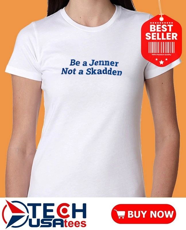 Be a Jenner not a Skadden shirt