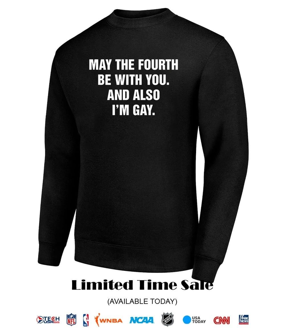 May the fourth be with you and also I’m gay shirt