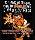 Philadelphia Flyers mascot I have an original can of Four Loko and I am off my meds shirt