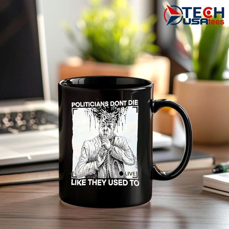 Politicians don’t die like they used to shirt