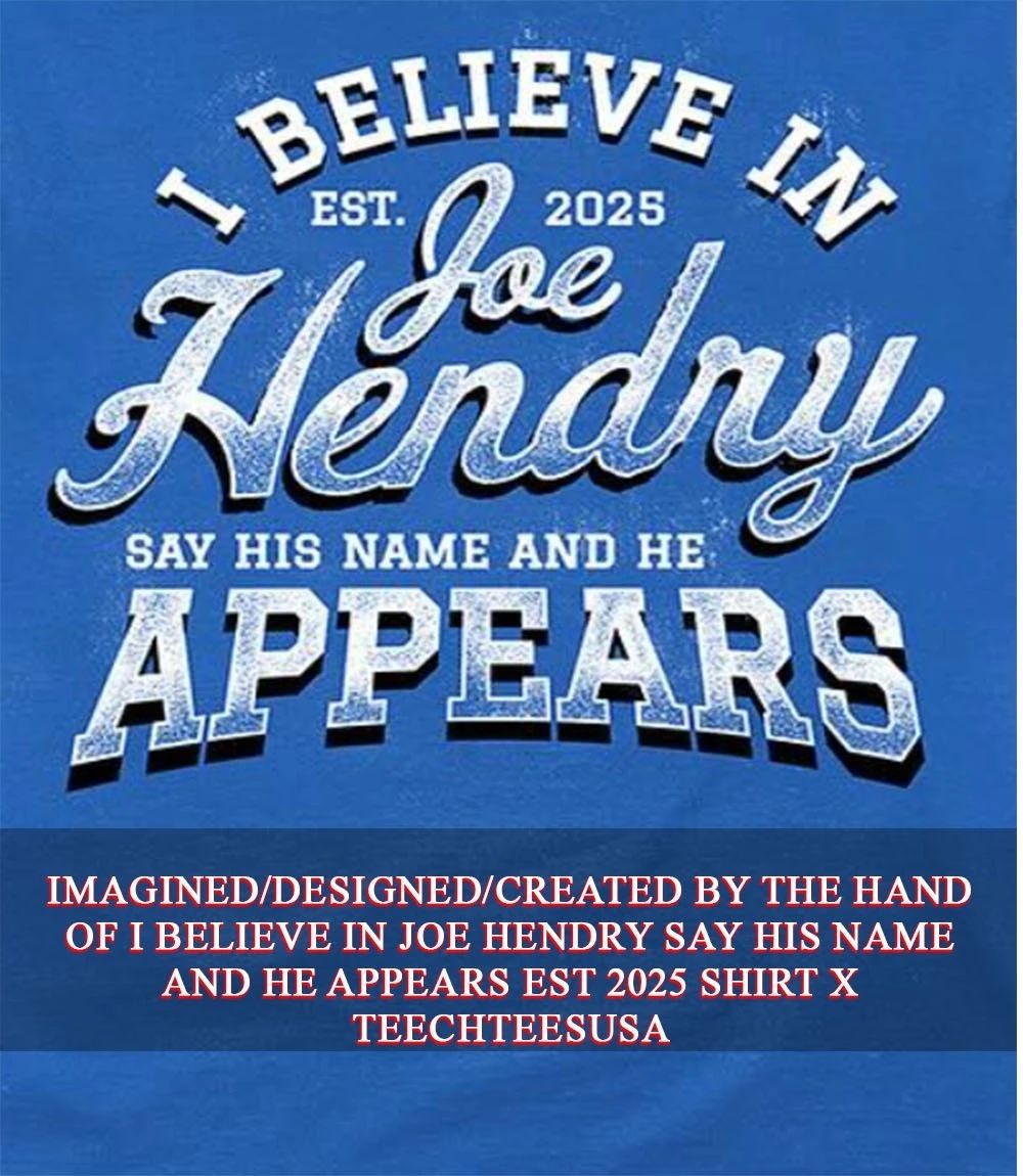 I believe in Joe Hendry say his name and he appears est 2025 shirt