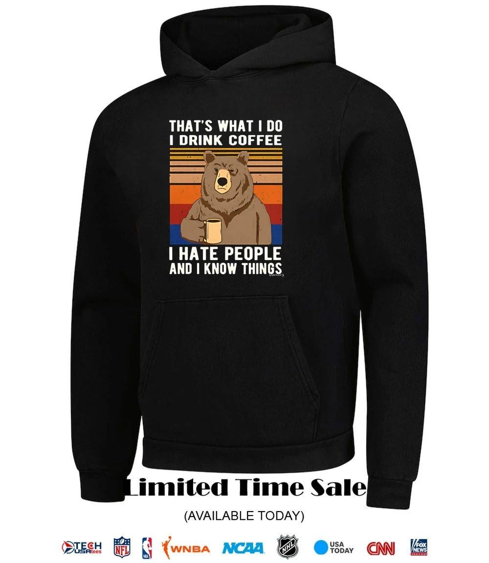That’s what I do I drink coffee I hate people and I know things shirt
