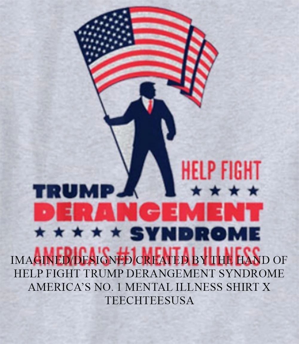 Help fight Trump Derangement Syndrome America’s No. 1 Mental Illness shirt