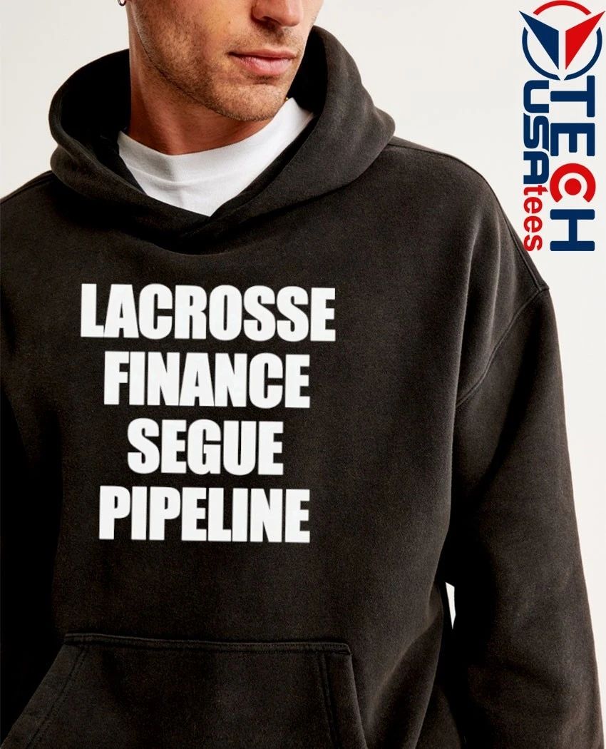 Lacrosse finance segue pipeline shirt
