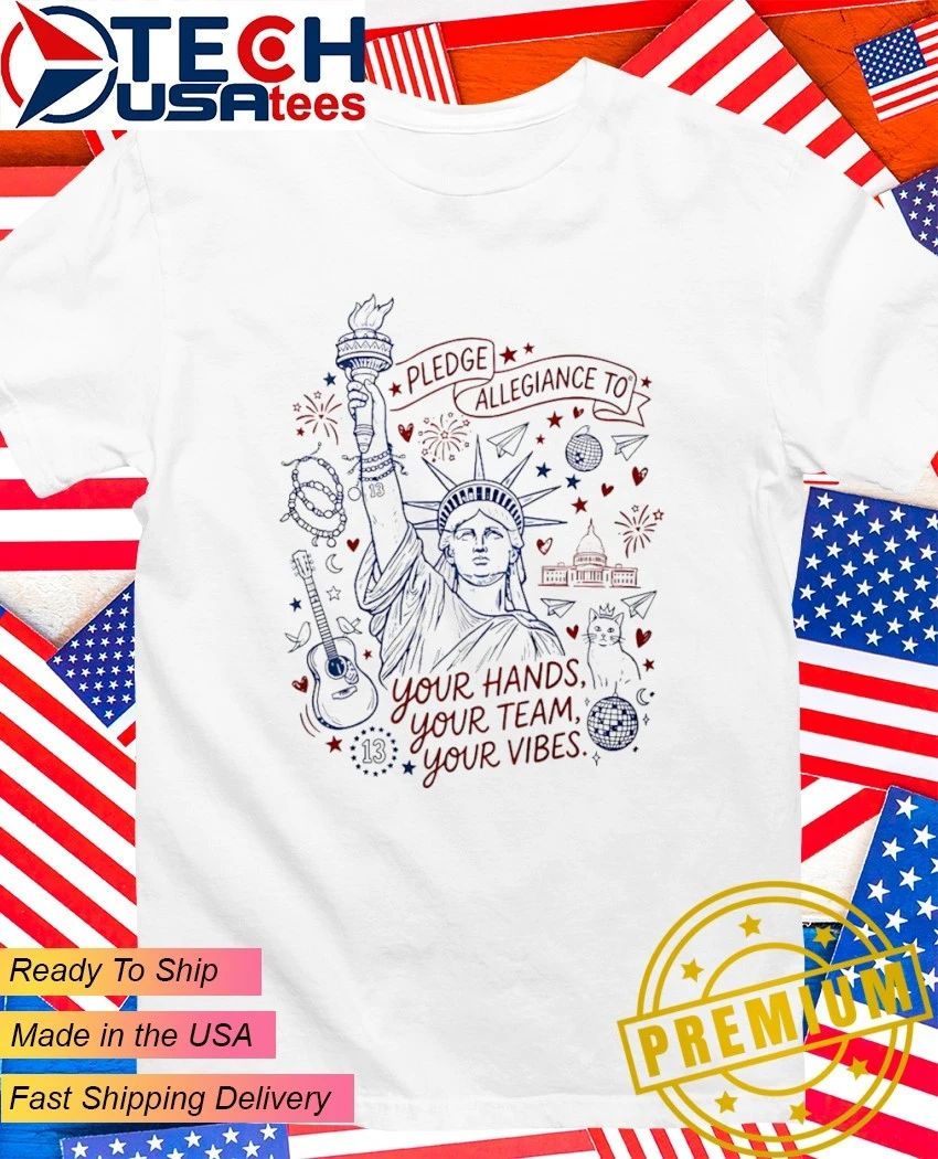 Liberty 4th of July pledge allegiance to your hands your team your vibes shirt