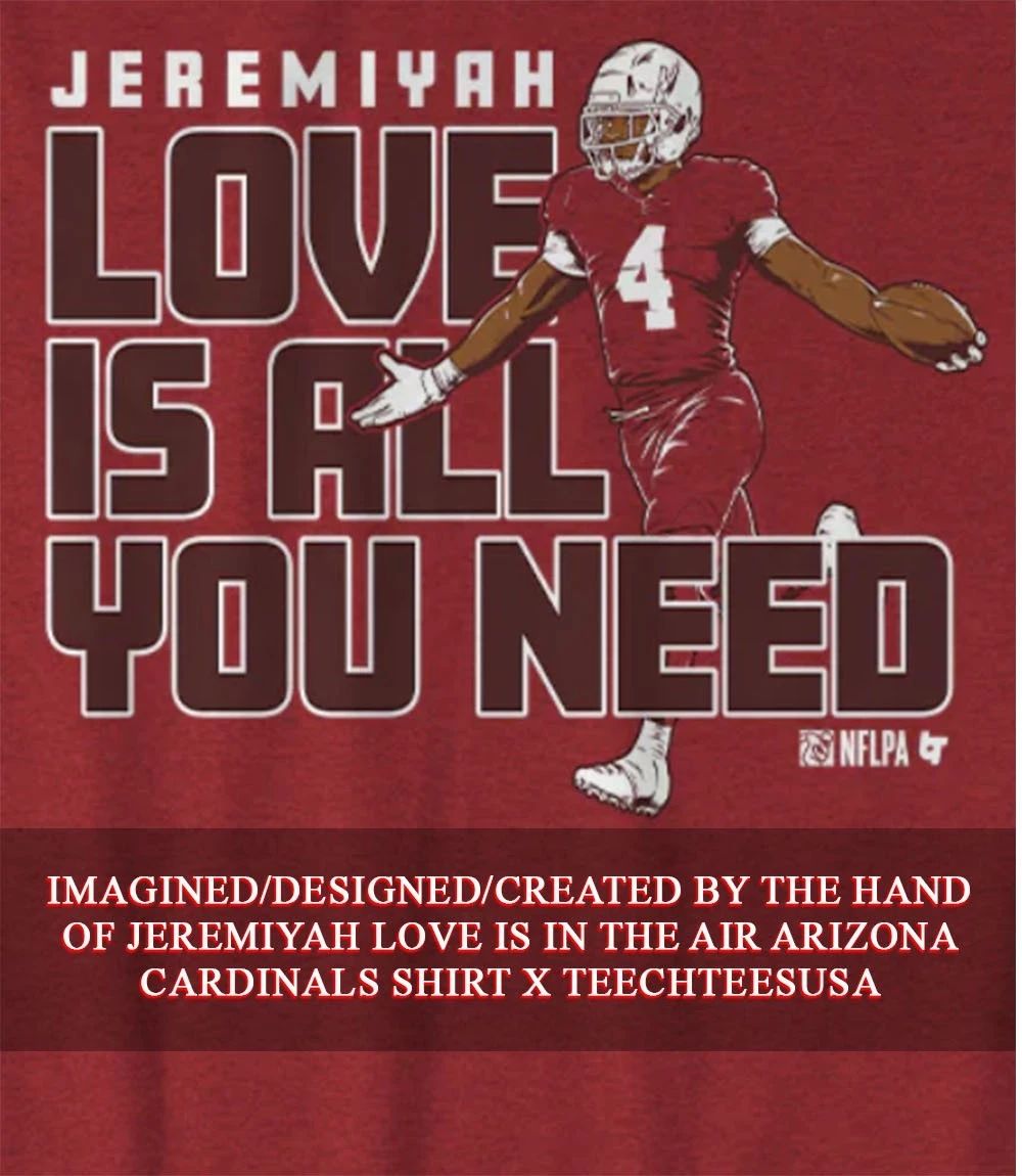 Jeremiyah Love is all you need Arizona Cardinals shirt