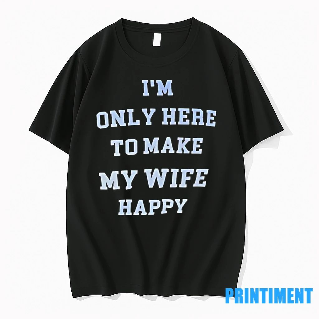 Im Only Here To Make My Wife Happy Tshirts Sweater