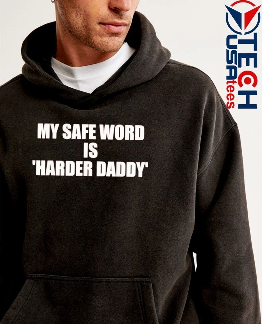My safe word is harder daddy shirt