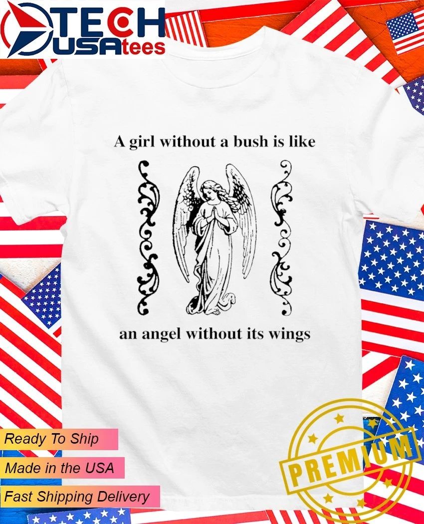 A girl without a bush is like an angel without its wings shirt