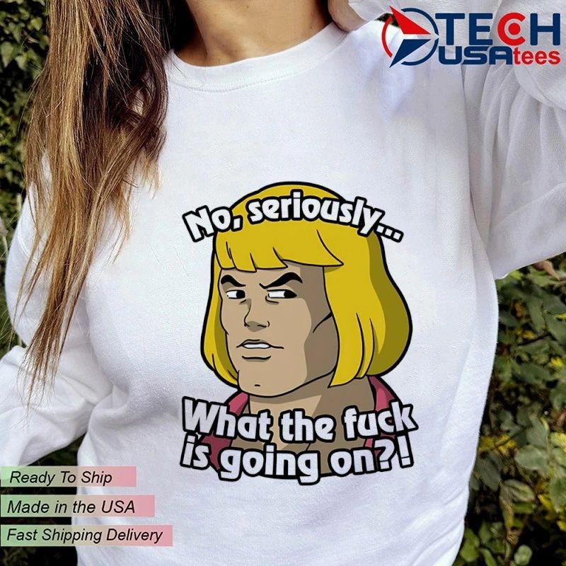 No seriously what the eff is going on shirt