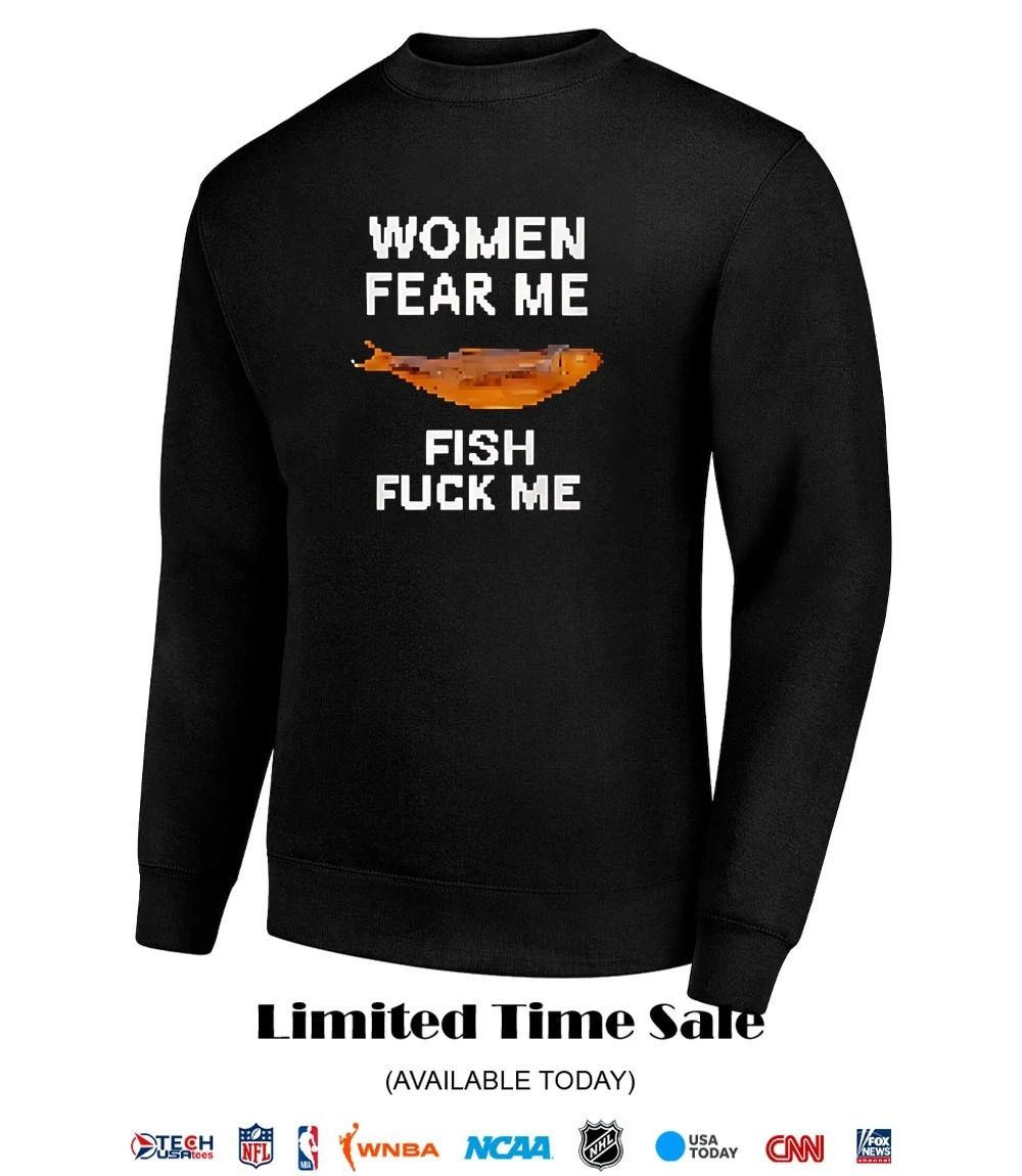 Women fear me fish fck me shirt
