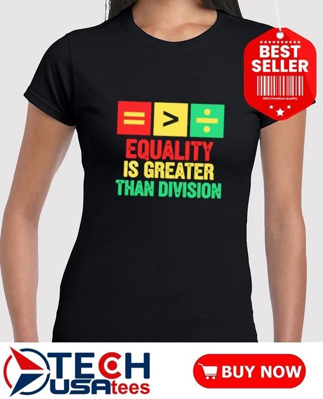 Equality is greater than division shirt