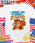 Squirrel I swear I try to behave but my mouth’s got a mind of own shirt